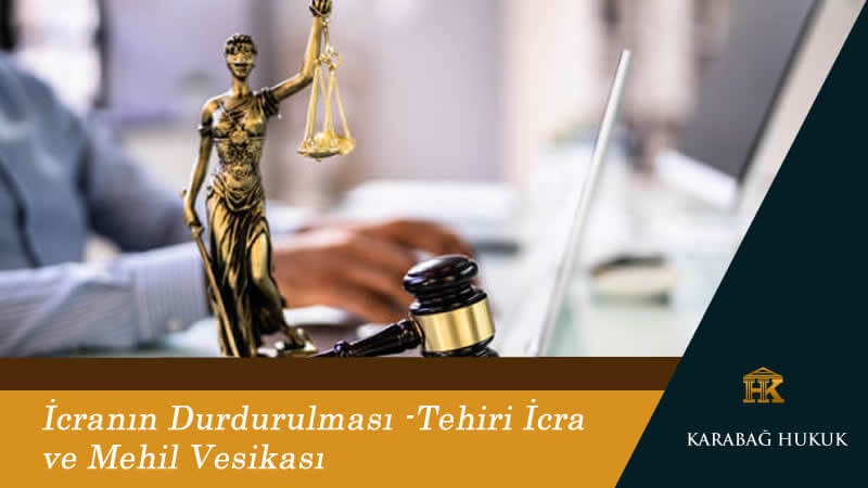 İcranın Durdurulması -Tehiri İcra ve Mehil Vesikası