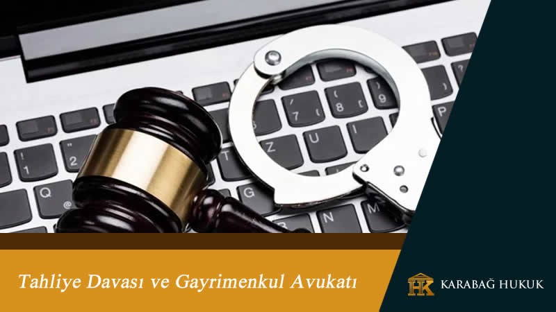 Tahliye Davası ve Gayrimenkul Avukatı